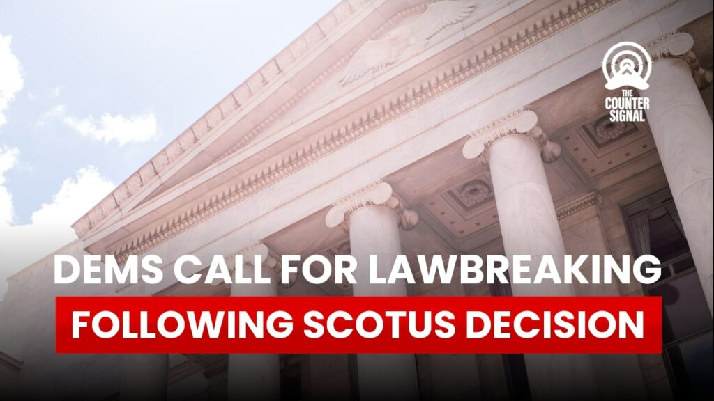 Democrats call for lawbreaking following SCOTUS decision