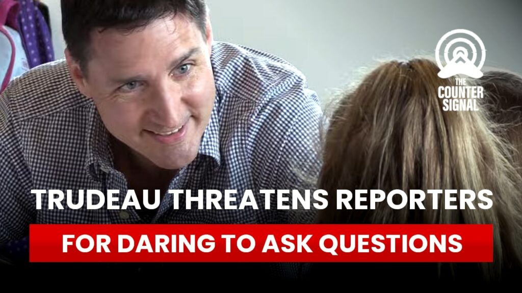 Trudeau threatens reporters for daring to ask questions