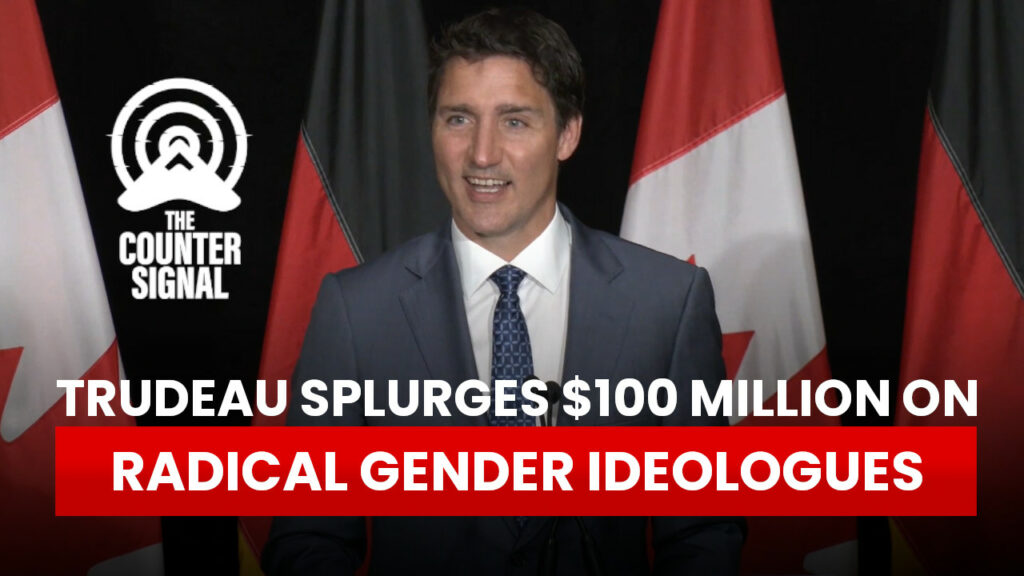 Trudeau splurges $100 million on radical gender ideologues