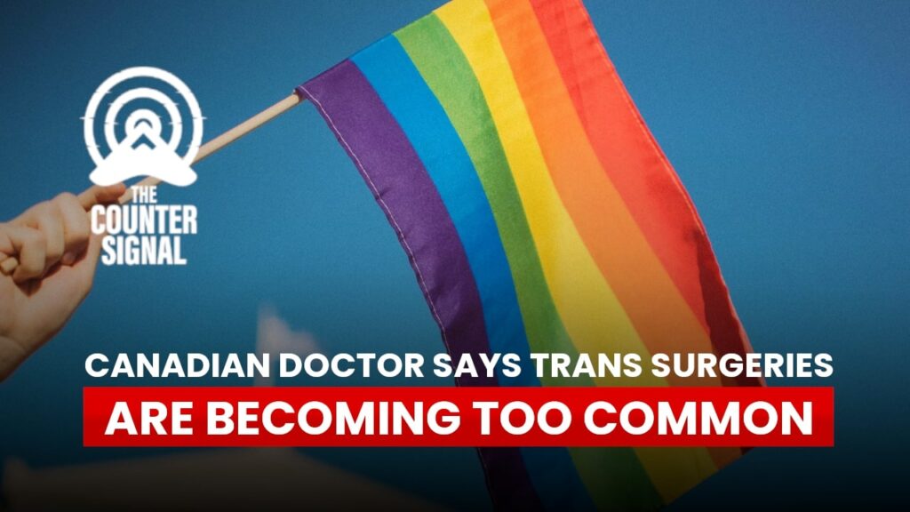 Canadian doctor says trans surgeries are becoming too common